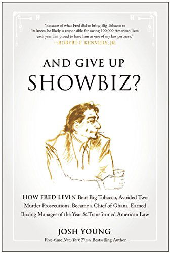 Cover for Josh Young · And Give Up Showbiz?: How Fred Levin Beat Big Tobacco, Avoided Two Murder Prosecutions, Became a Chief of Ghana, Earned Boxing Manager of the Year, and Transformed American Law (Hardcover Book) (2014)