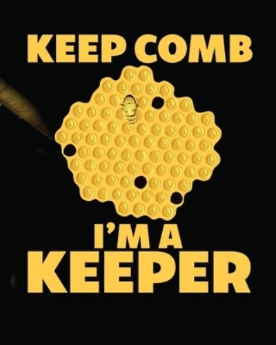 Cover for Holly Placate · Keep Comb I'm A Keeper: Beekeeping Log Book - Apiary - Queen Catcher - Honey - Agriculture (Paperback Book) (2020)