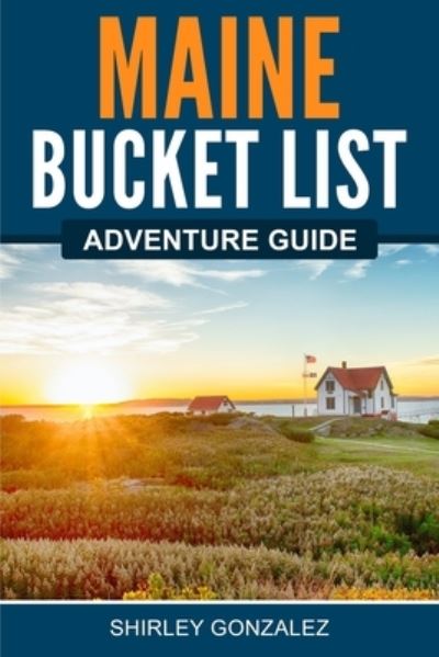 Maine Bucket List Adventure Guide - Shirley Gonzalez - Kirjat - Canyon Press - 9781957590189 - lauantai 6. elokuuta 2022