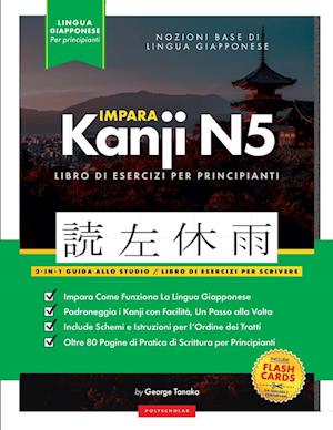 Imparare I Kanji Giapponesi N5 Libro Di Lavoro per Principianti : Guida Allo Studio Ed Esercizi Di Scrittura Facili, Passo Dopo Passo - George Tanaka - Boeken - Polyscholar - 9781957884189 - 12 oktober 2022