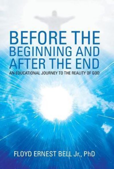 Cover for Jr Floyd Ernest Bell · Before the Beginning and After the End (Hardcover Book) (2017)