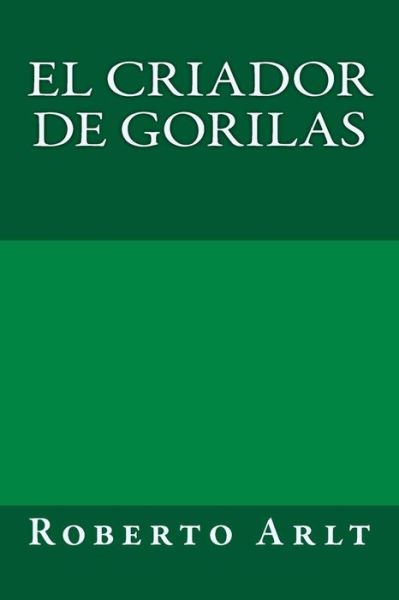 Cover for Roberto Arlt · El criador de gorilas (Paperback Book) (2017)