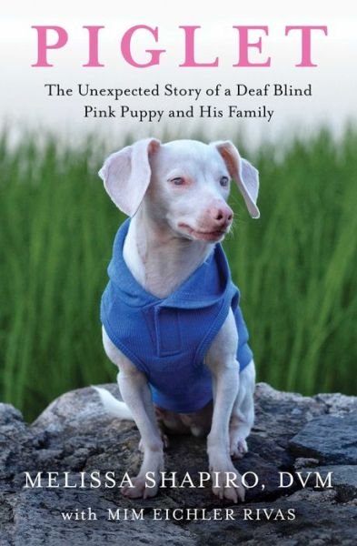 Cover for Shapiro, Melissa, DVM · Piglet: The Unexpected Story of a Deaf, Blind, Pink Puppy and His Family (Paperback Book) (2022)