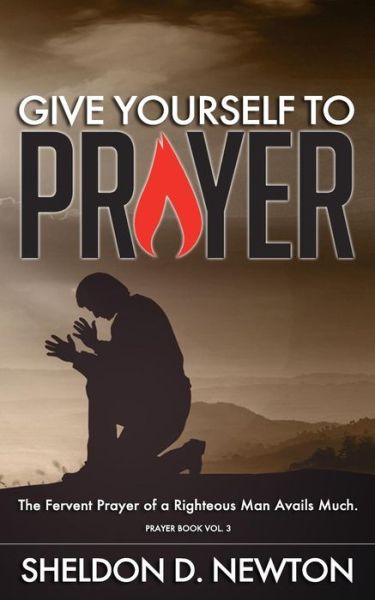 Cover for Sheldon D Newton · Give Yourself To Prayer (Paperback Book) (2018)