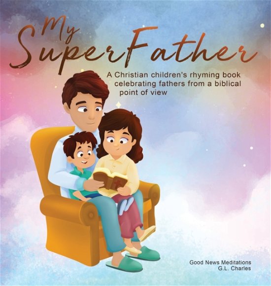 Cover for G L Charles · My Superfather: A Christian children's rhyming book celebrating fathers from a biblical point of view - My Superfamily (Hardcover Book) (2022)