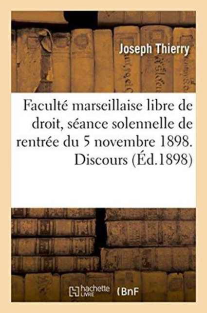 Cover for Joseph Thierry · Faculte Marseillaise Libre de Droit, Seance Solennelle de Rentree Du 5 Novembre 1898. Discours (Paperback Book) (2016)