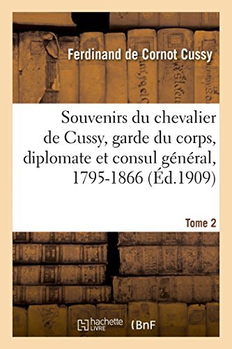 Souvenirs Du Chevalier De Cussy, Garde Du Corps, Diplomate et Consul Général, 1795-1866. T. 2 - Cussy-f - Books - HACHETTE LIVRE-BNF - 9782013437189 - September 1, 2014