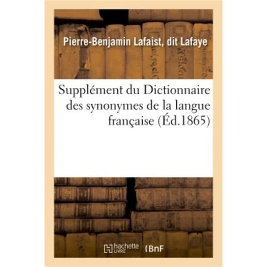 Supplement Du Dictionnaire Des Synonymes de la Langue Francaise - Lafaye - Books - Hachette Livre - BNF - 9782019279189 - March 28, 2018