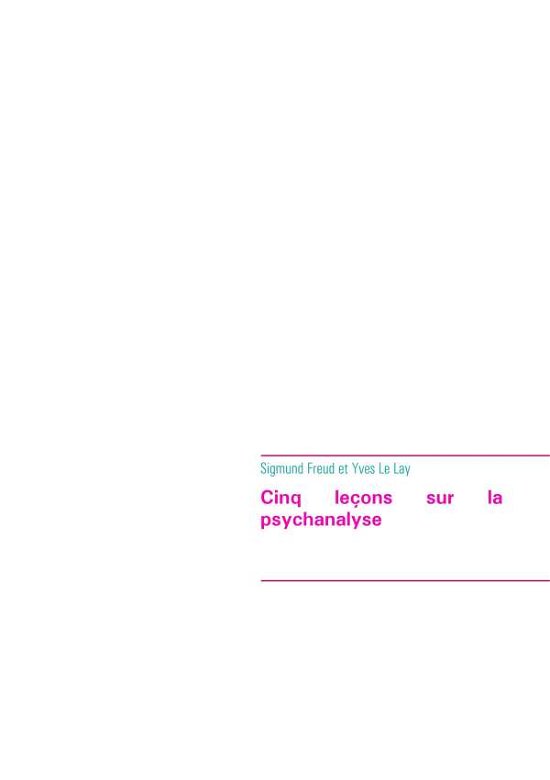 Cover for Sigmund Freud · Cinq lecons sur la psychanalyse (edition integrale): Le premier ouvrage de Sigmund Freud a avoir ete traduit en francais (Taschenbuch) (2018)