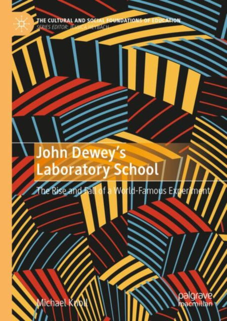 Cover for Michael Knoll · John Dewey’s Laboratory School: The Rise and Fall of a World-Famous Experiment - The Cultural and Social Foundations of Education (Hardcover Book) [2024 edition] (2024)