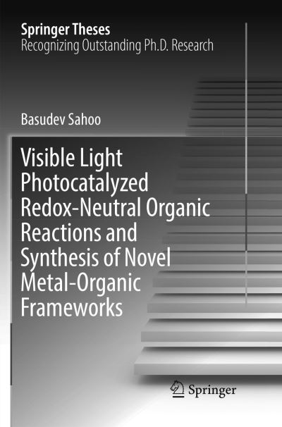 Cover for Basudev Sahoo · Visible Light Photocatalyzed Redox-Neutral Organic Reactions and Synthesis of Novel Metal-Organic Frameworks - Springer Theses (Paperback Book) [Softcover reprint of the original 1st ed. 2017 edition] (2018)