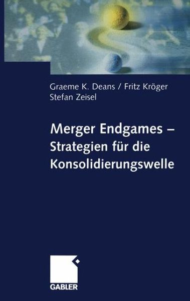 Cover for Graeme K. Deans · Merger Endgames, Strategien fur die Konsolidierungswelle (Paperback Book) [Softcover reprint of the original 1st ed. 2002 edition] (2012)