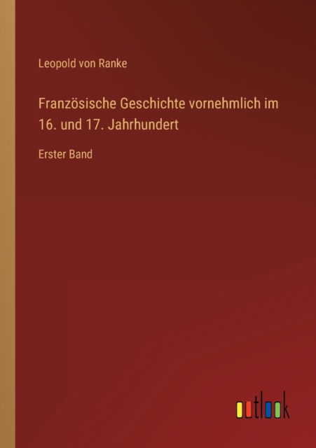 Cover for Ranke Leopold von Ranke · Franzosische Geschichte vornehmlich im 16. und 17. Jahrhundert: Erster Band (Paperback Book) (2022)