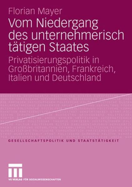 Cover for Florian Mayer · Vom Niedergang Des Unternehmerisch Tatigen Staates: Privatisierungspolitik in Grossbritannien, Frankreich, Italien Und Deutschland - Gesellschaftspolitik Und Staatstatigkeit (Paperback Book) [2006 edition] (2006)