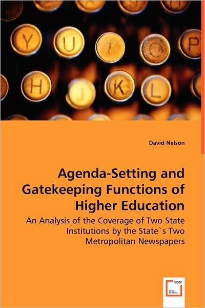 Cover for David Nelson · Agenda-setting and Gatekeeping Functions of Higher Education: an Analysis of the Coverage of Two State Institutions by the State's Two Metropolitan Newspapers (Paperback Book) (2008)