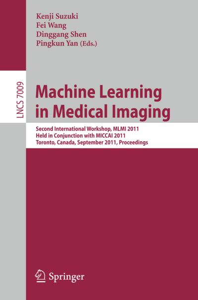 Machine Learning in Medical Imaging: Second International Workshop, MLMI 2011, Held in Conjunction with MICCAI 2011, Toronto, Canada, September 18, 2011, Proceedings - Image Processing, Computer Vision, Pattern Recognition, and Graphics - Kenji Suzuki - Książki - Springer-Verlag Berlin and Heidelberg Gm - 9783642243189 - 13 września 2011