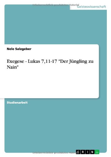 Exegese - Lukas 7,11-17 "Der Jungling Zu Nain" - Nele Salzgeber - Böcker - GRIN Verlag - 9783656260189 - 19 augusti 2012