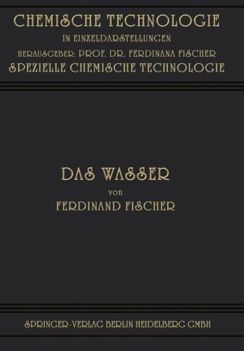 Cover for Ferdinand Fischer · Das Wasser: Seine Gewinnung, Verwendung Und Beseitigung Mit Besonderer Berucksichtigung Der Flussverunreinigung - Chemische Technologie in Einzeldarstellungen (Paperback Book) [Softcover Reprint of the Original 1st 1914 edition] (1914)