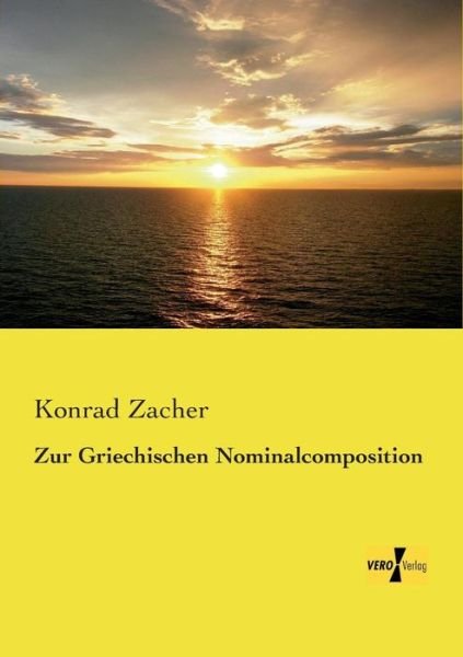 Zur Griechischen Nominalcomposition - Konrad Zacher - Bücher - Vero Verlag - 9783737200189 - 11. November 2019