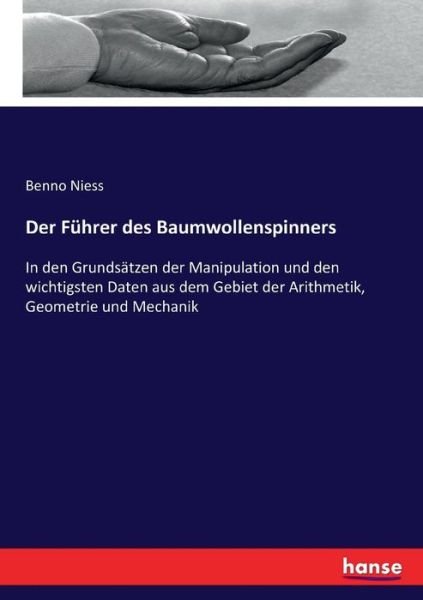 Cover for Benno Niess · Der Fuhrer des Baumwollenspinners: In den Grundsatzen der Manipulation und den wichtigsten Daten aus dem Gebiet der Arithmetik, Geometrie und Mechanik (Paperback Book) (2017)