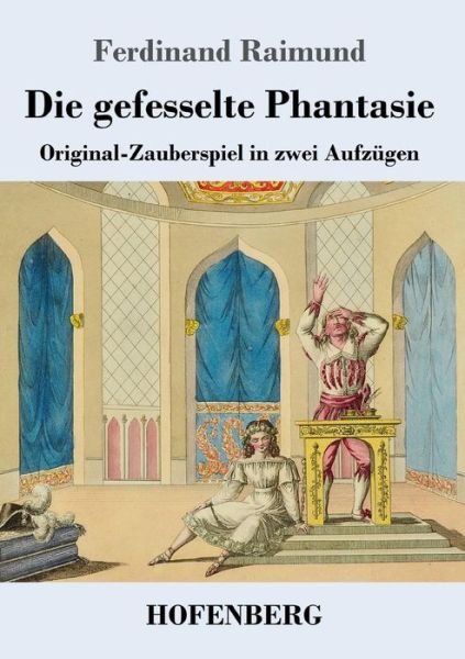 Cover for Ferdinand Raimund · Die gefesselte Phantasie: Original-Zauberspiel in zwei Aufzugen (Paperback Book) (2018)