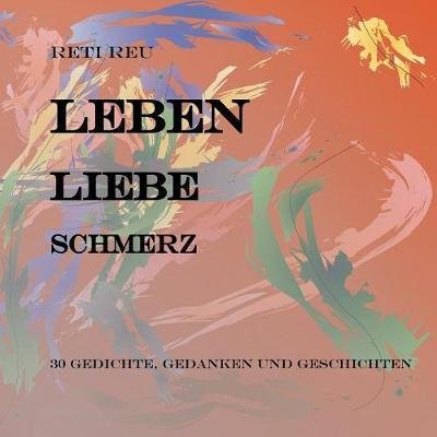Cover for Reu · Leben Liebe Schmerz (Buch) (2018)