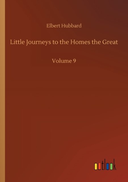 Cover for Elbert Hubbard · Little Journeys to the Homes the Great: Volume 9 (Paperback Bog) (2020)