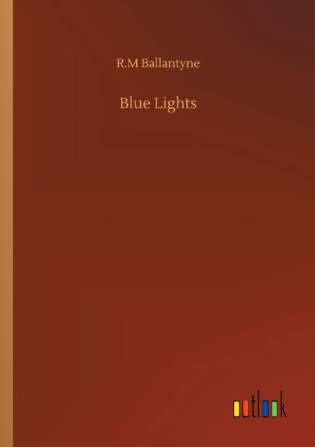 Blue Lights - Robert Michael Ballantyne - Livres - Outlook Verlag - 9783752315189 - 17 juillet 2020