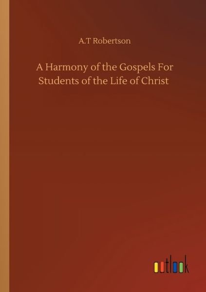 Cover for A T Robertson · A Harmony of the Gospels For Students of the Life of Christ (Pocketbok) (2020)