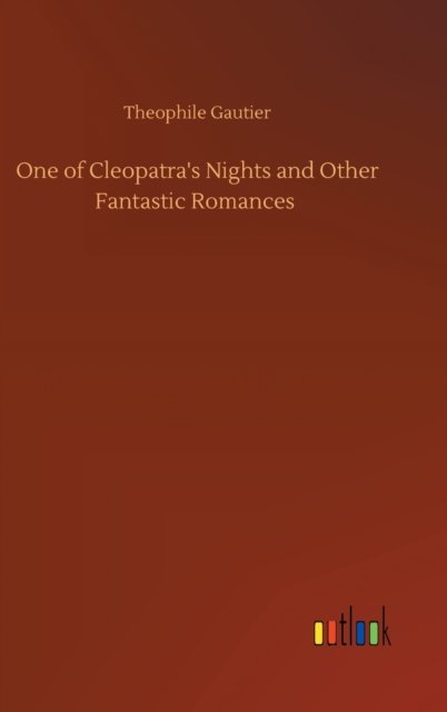 One of Cleopatra's Nights and Other Fantastic Romances - Theophile Gautier - Libros - Outlook Verlag - 9783752386189 - 3 de agosto de 2020