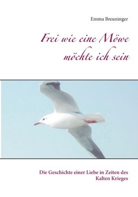 Cover for Emma Breuninger · Frei wie eine Moewe moechte ich sein: Die Geschichte einer Liebe in Zeiten des Kalten Krieges (Paperback Book) (2024)