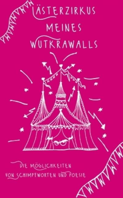 Lasterzirkus meines Wutkrawalls - Tina Hüsch - Books - Books on Demand - 9783753417189 - April 22, 2021