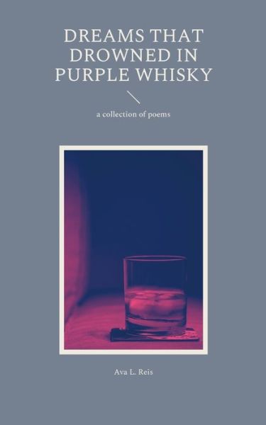 Cover for Ava L Reis · Dreams that drowned in purple Whisky: a collection of poems (Paperback Book) (2021)