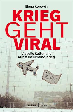 Cover for Elena Korowin · Krieg geht viral: Visuelle Kultur und Kunst im Ukraine-Krieg (Image) (Book) (2023)