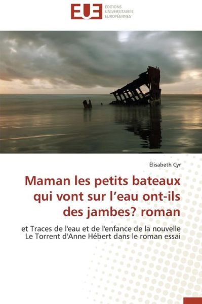 Cover for Élisabeth Cyr · Maman Les Petits Bateaux Qui Vont Sur L'eau Ont-ils Des Jambes? Roman: et Traces De L'eau et De L'enfance De La Nouvelle Le Torrent D'anne Hébert Dans Le Roman Essai (Paperback Book) [French edition] (2018)