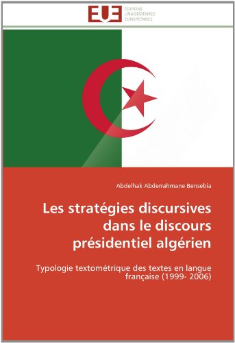 Cover for Abdelhak Abderrahmane Bensebia · Les Stratégies Discursives Dans Le Discours Présidentiel Algérien: Typologie Textométrique Des Textes en Langue Française (1999- 2006) (French Edition) (Paperback Book) [French edition] (2018)