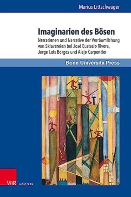 Cover for Marius Littschwager · Imaginarien des Bosen: Narrationen und Narrative der Verraumlichung von Sklavereien bei Jose Eustasio Rivera, Jorge Luis Borges und Alejo Carpentier (Innbunden bok) (2023)