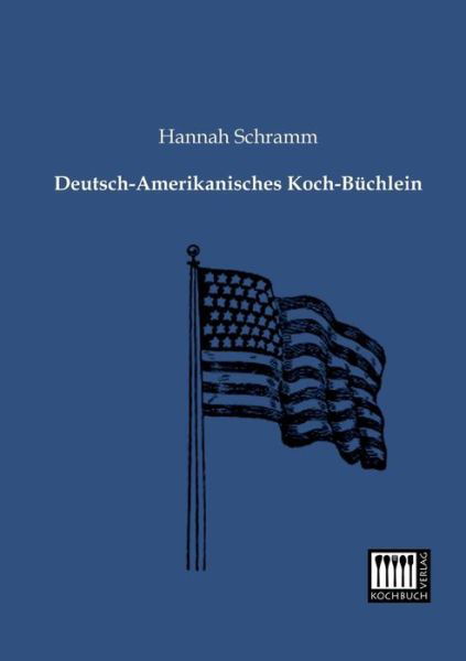 Deutsch-amerikanisches Koch-buechlein - Hannah Schramm - Books - Kochbuch-Verlag - 9783944350189 - January 8, 2013