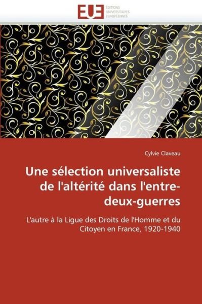 Cover for Cylvie Claveau · Une Sélection Universaliste De L'altérité Dans L'entre-deux-guerres: L'autre À La Ligue Des Droits De L'homme et Du Citoyen en France, 1920-1940 (Pocketbok) [French edition] (2018)