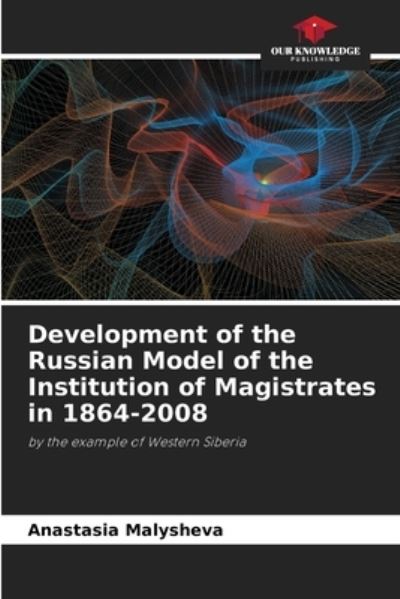 Cover for Anastasia Malysheva · Development of the Russian Model of the Institution of Magistrates in 1864-2008 (Paperback Book) (2021)