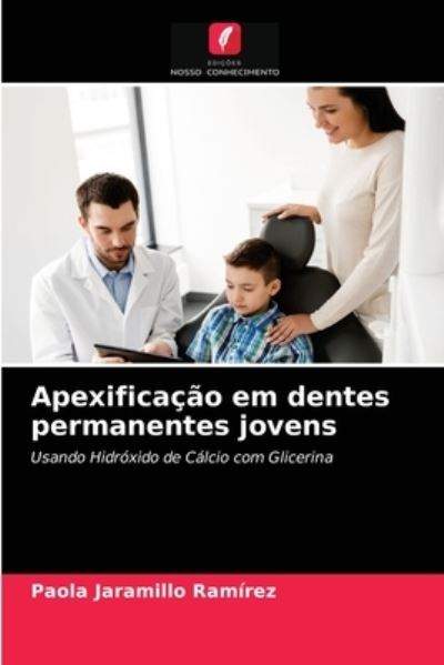 Cover for Paola Jaramillo Ramirez · Apexificacao em dentes permanentes jovens (Paperback Book) (2021)