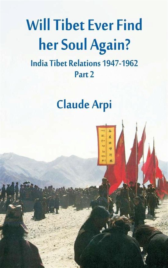 Cover for Claude Arpi · Will Tibet Ever Find Her Soul Again?: India Tibet Relations 1947-1962 - Part 2 - India Tibet Relations 1947-1962 (Innbunden bok) (2018)