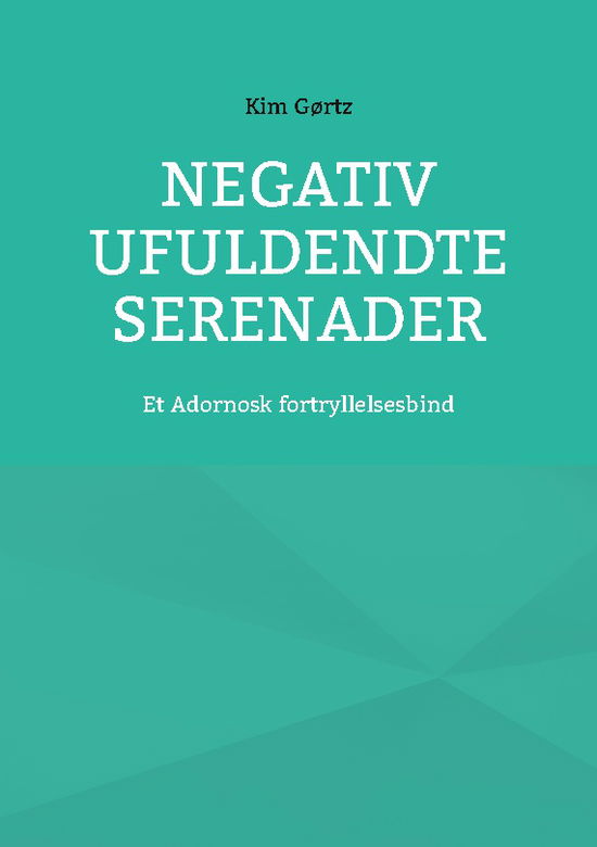 Cover for Kim Gørtz · Negativ Ufuldendte serenader (Paperback Book) [1er édition] (2024)