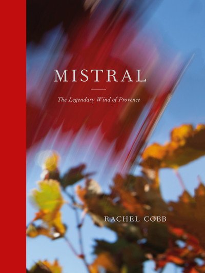 Cover for Rachel Cobb · Rachel Cobb: Mistral: The Legendary Wind of Provence (Gebundenes Buch) (2018)