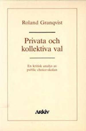 Privata och kollektiva val : en kritisk analys av public choice-skolan - Roland Granqvist - Bücher - Arkiv förlag/A-Z förlag - 9789179240189 - 1987