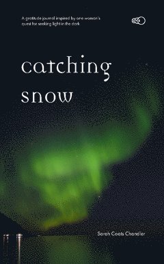 Cover for Sarah Coats Chandler · Catching Snow : a gratitude journal inspired by one woman’s quest for seeking light in the dark (Paperback Book) (2019)