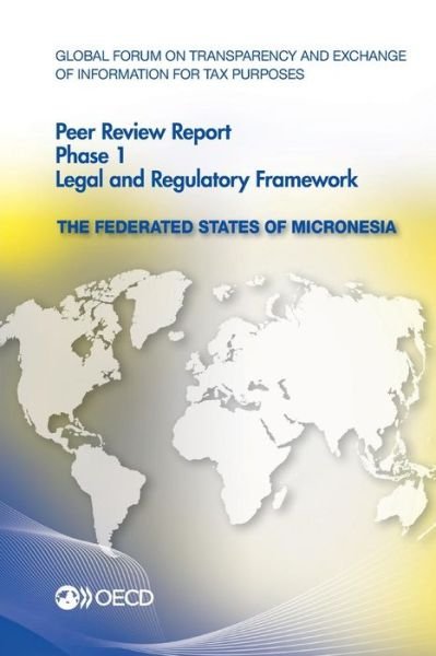Cover for Oecd Organisation for Economic Co-operation and Development · Global Forum on Transparency and Exchange of Information for Tax Purposes Peer Reviews: the Federated States of Micronesia 2014: Phase 1: Legal and Regulatory Framework (Paperback Book) (2014)