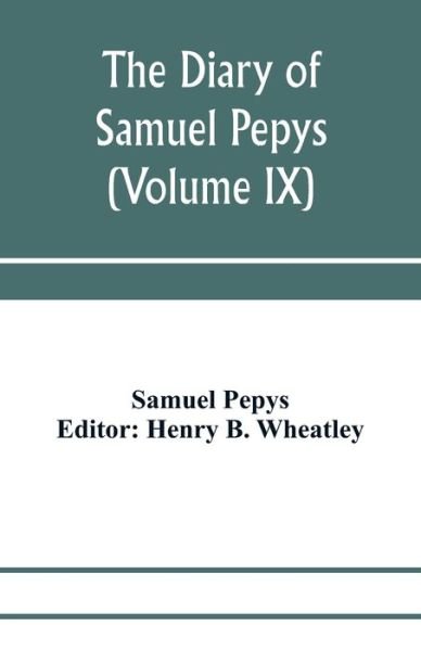 Cover for Samuel Pepys · The diary of Samuel Pepys; Pepysiana or Additional Notes on the Particulars of pepys's life and on some passages in the Diary (Volume IX) (Paperback Bog) (2020)