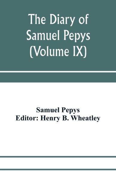 The diary of Samuel Pepys; Pepysiana or Additional Notes on the Particulars of pepys's life and on some passages in the Diary (Volume IX) - Samuel Pepys - Bøger - Alpha Edition - 9789353972189 - 15. januar 2020