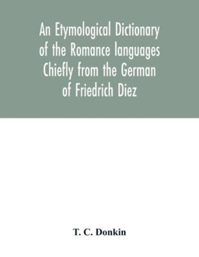 Cover for T C Donkin · An etymological dictionary of the Romance languages Chiefly from the German of Friedrich Diez (Paperback Book) (2020)
